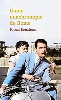 Guide anachronique de Rome - À l'usage de ceux qui se demandent pourquoi elle est la seule 