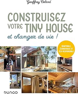 Construisez votre tiny house, et changez de vie !: Adaptable, économique et éco-responsable