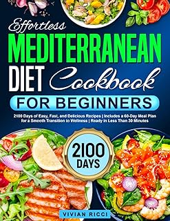 Effortless Mediterranean Diet Cookbook for Beginners: 2100 Days of Easy, Fast, and Delicious Recipes | Includes a 60-Day Meal Plan for a Smooth Transition to Wellness | Ready in Less Than 30 Minutes