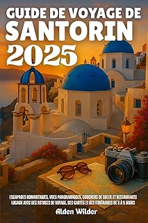 GUIDE DE VOYAGE DE SANTORIN 2025: Escapades romantiques, vues panoramiques, couchers de soleil et restaurants locaux avec des astuces de voyage, des cartes ET des itinéraires de 3 à 5 jours