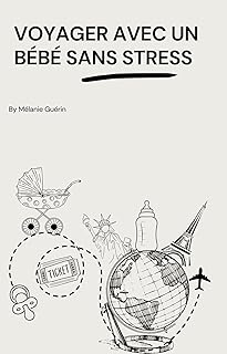 Voyager avec un bébé sans stress: Le guide pratique pour des voyages sereins en famille