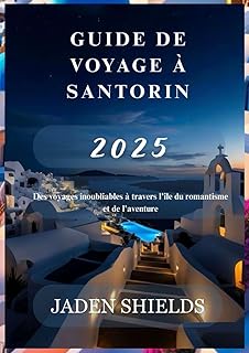 GUIDE DE VOYAGE À SANTORIN 2025: Des voyages inoubliables à travers l'île du romantisme et de l'aventure
