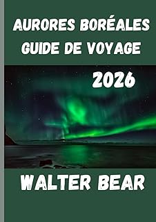 Aurores boréales Guide de voyage 2026: Votre guide ultime pour observer les aurores boréales