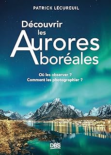 Découvrir les Aurores boréales: Où les observer ? Comment les photographier ?