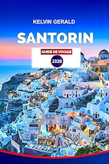 SANTORIN GUIDE DE VOYAGE 2026: Explorez Santorin 2026 : Un guide convivial avec des conseils locaux, des itinéraires, des cartes et des avis sur les villages