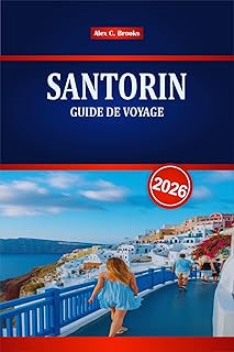 SANTORIN GUIDE DE VOYAGE 2026: Explorez les escapades romantiques, la cuisine locale et les aventures insulaires